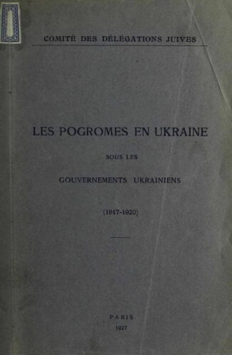 Les pogromes en Ukraine sous les gouvernements ukrainiens (1917-1920) : apercu historique et documents
